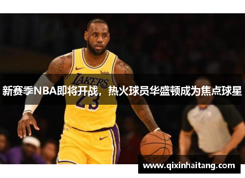 新赛季NBA即将开战，热火球员华盛顿成为焦点球星